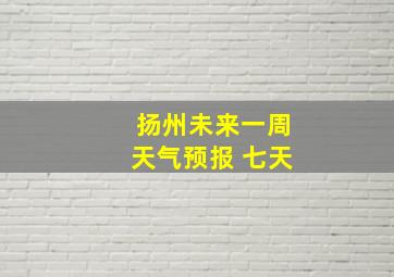 扬州未来一周天气预报 七天